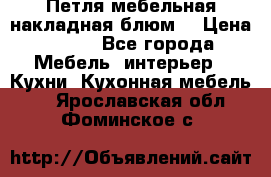 Петля мебельная накладная блюм  › Цена ­ 100 - Все города Мебель, интерьер » Кухни. Кухонная мебель   . Ярославская обл.,Фоминское с.